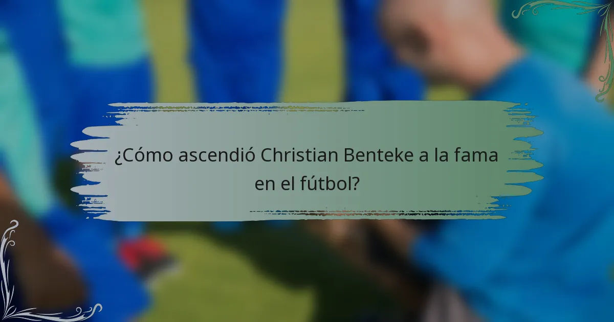 ¿Cómo ascendió Christian Benteke a la fama en el fútbol?