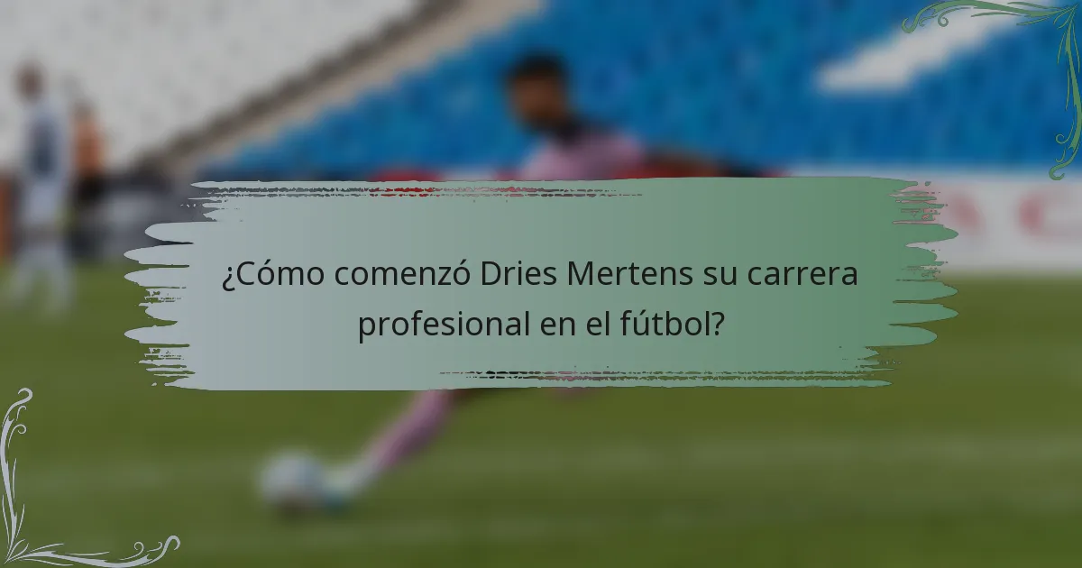 ¿Cómo comenzó Dries Mertens su carrera profesional en el fútbol?