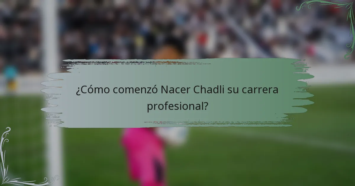¿Cómo comenzó Nacer Chadli su carrera profesional?
