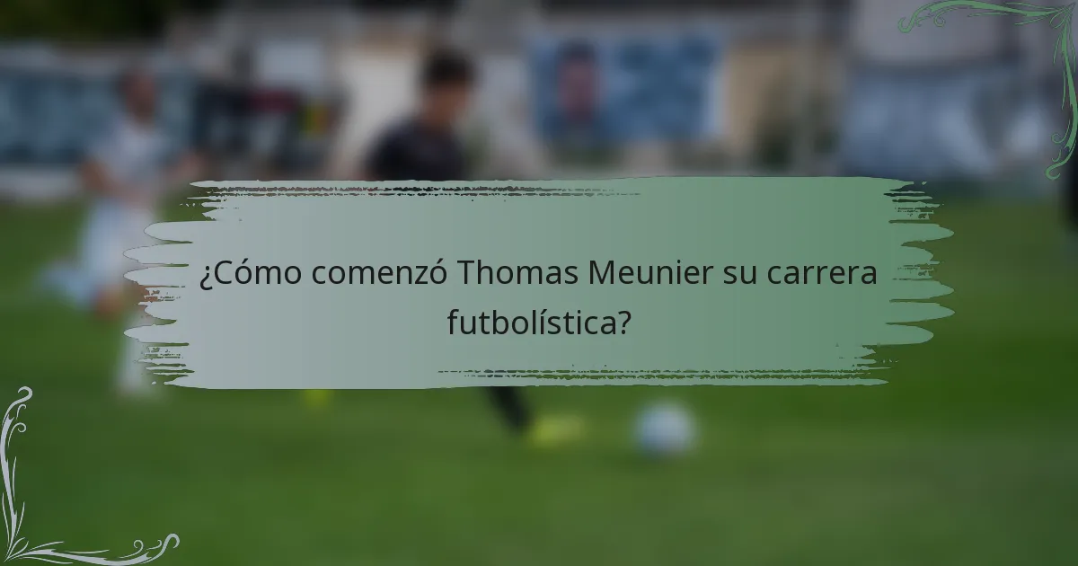 ¿Cómo comenzó Thomas Meunier su carrera futbolística?