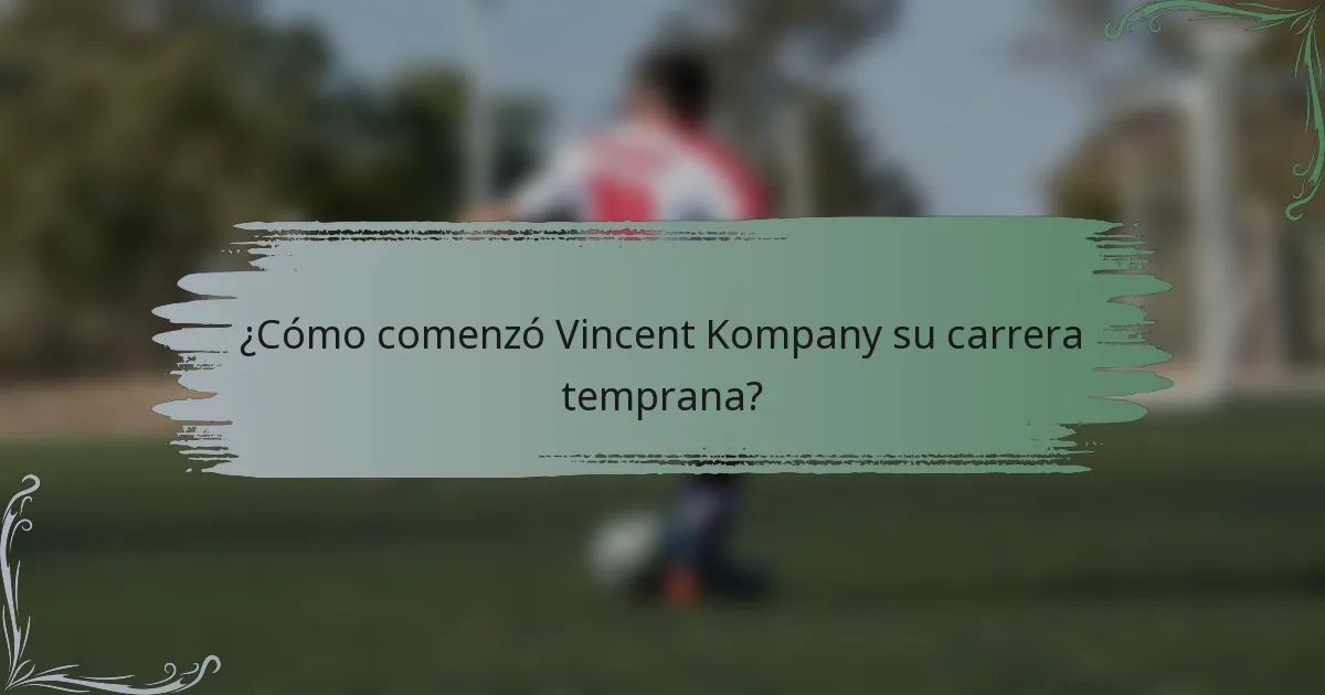 ¿Cómo comenzó Vincent Kompany su carrera temprana?