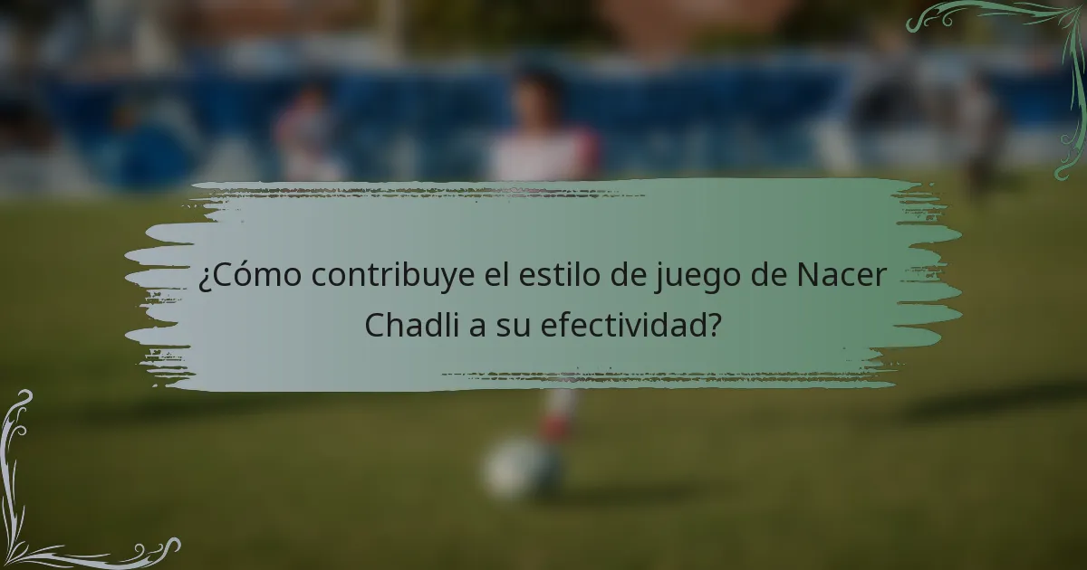 ¿Cómo contribuye el estilo de juego de Nacer Chadli a su efectividad?