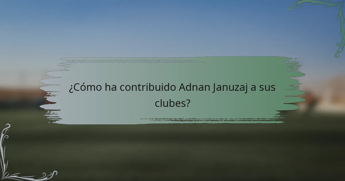 ¿Cómo ha contribuido Adnan Januzaj a sus clubes?