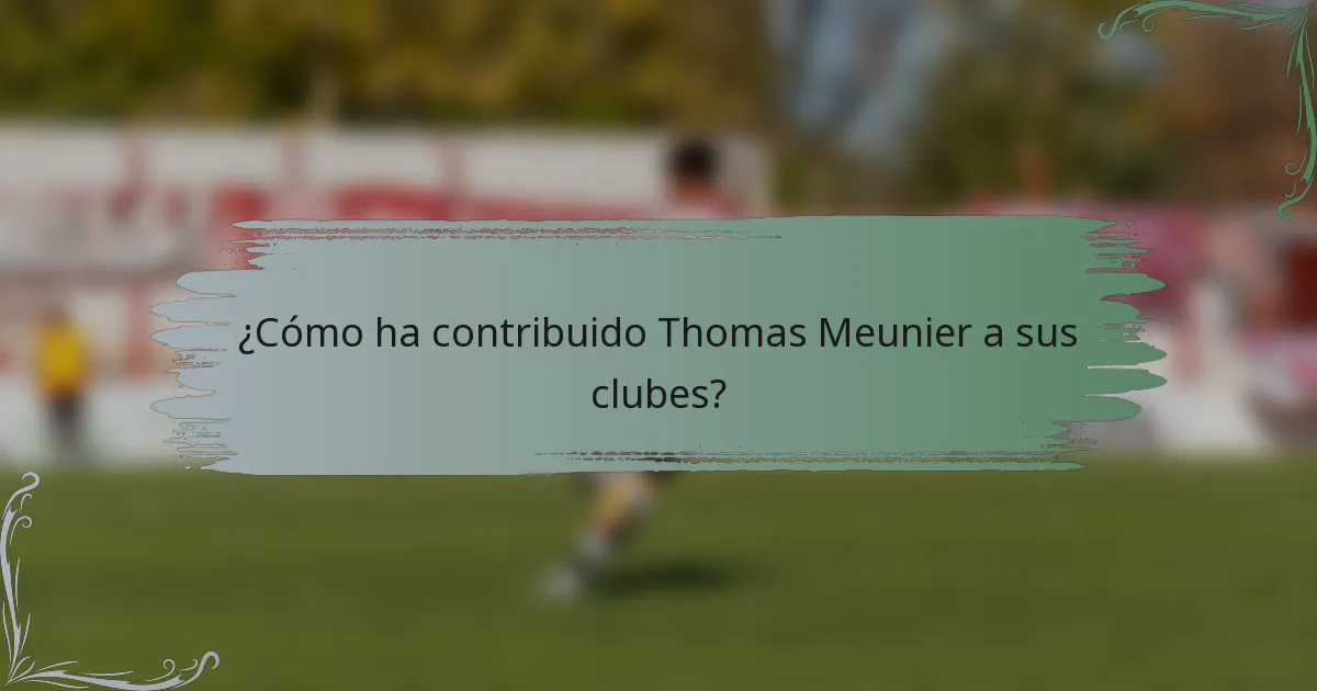 ¿Cómo ha contribuido Thomas Meunier a sus clubes?