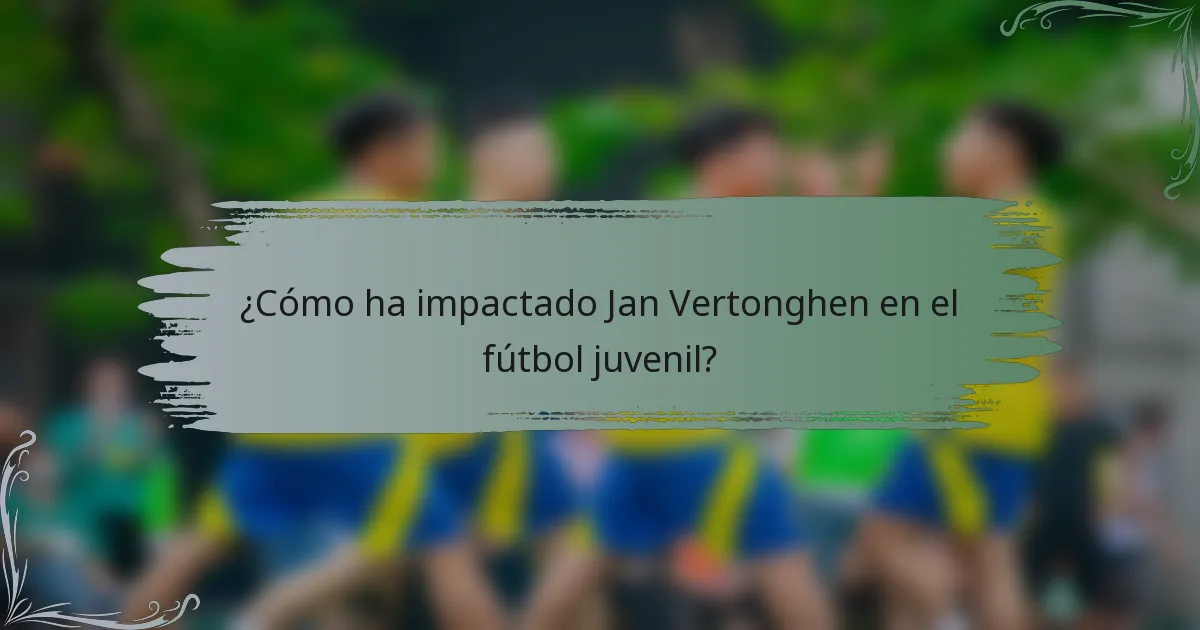 ¿Cómo ha impactado Jan Vertonghen en el fútbol juvenil?