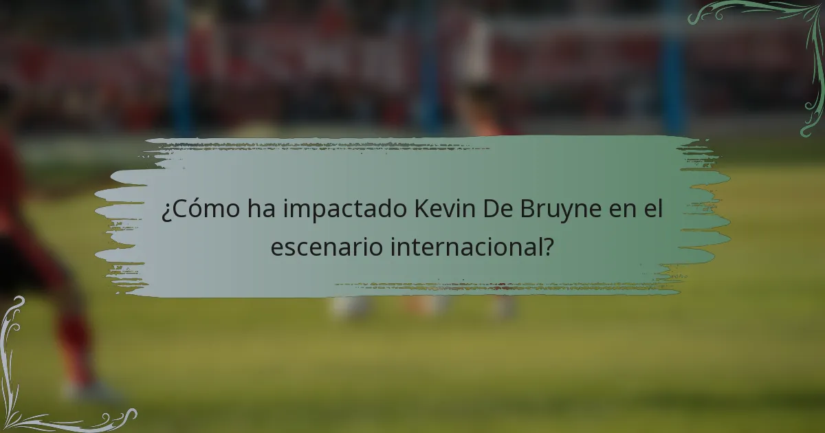 ¿Cómo ha impactado Kevin De Bruyne en el escenario internacional?