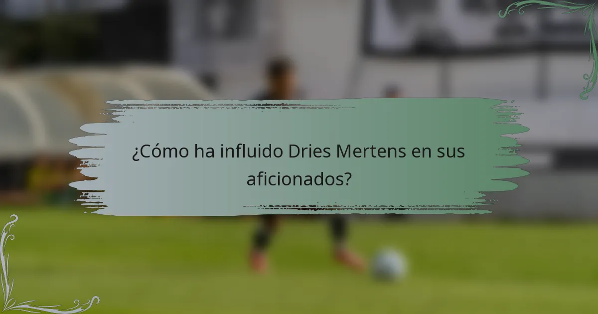 ¿Cómo ha influido Dries Mertens en sus aficionados?