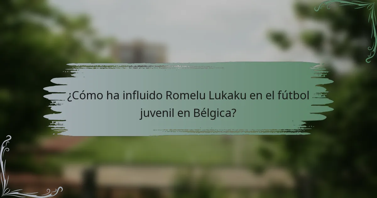 ¿Cómo ha influido Romelu Lukaku en el fútbol juvenil en Bélgica?
