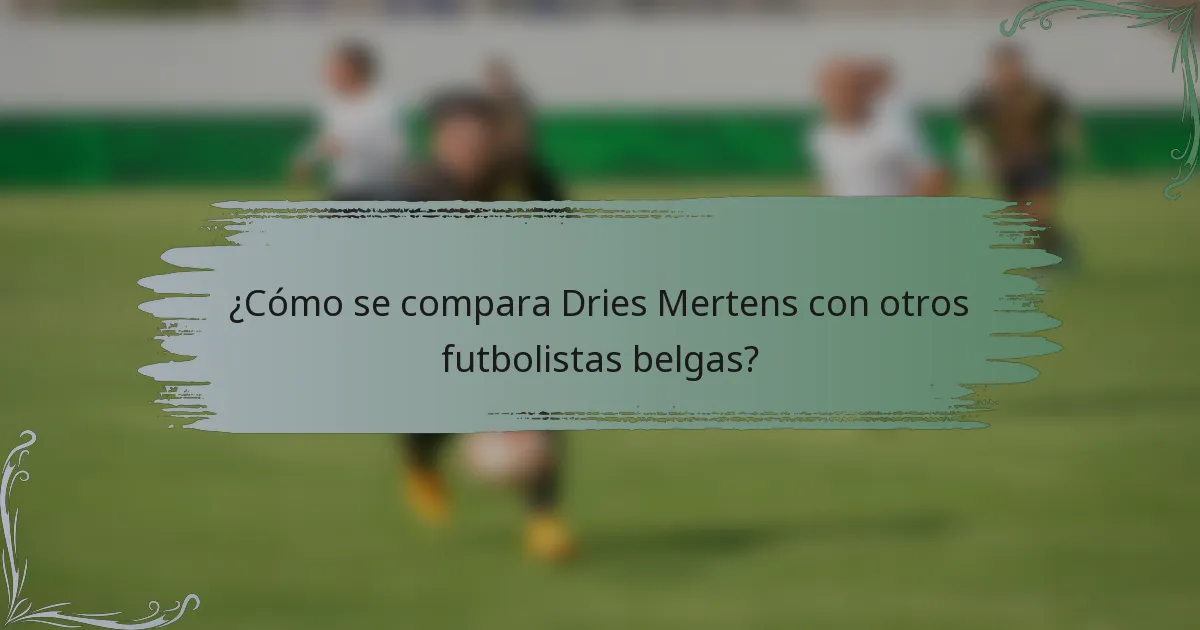 ¿Cómo se compara Dries Mertens con otros futbolistas belgas?