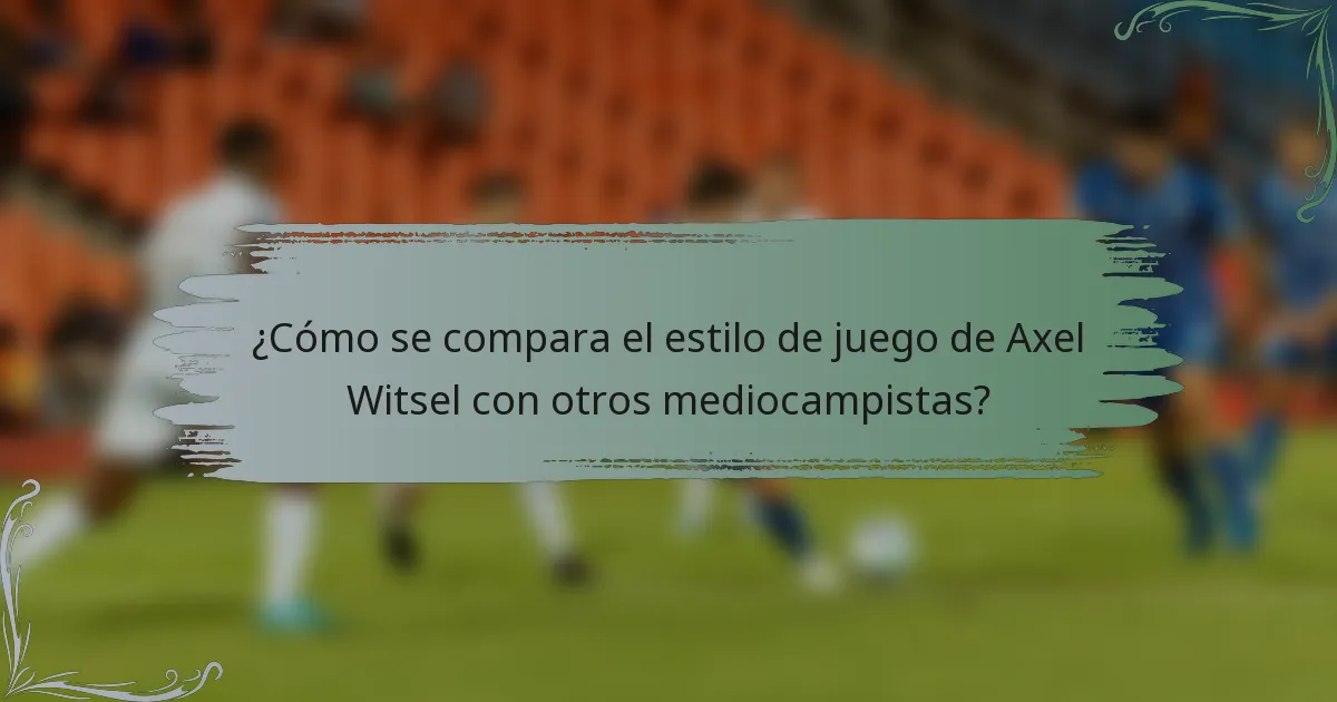 ¿Cómo se compara el estilo de juego de Axel Witsel con otros mediocampistas?