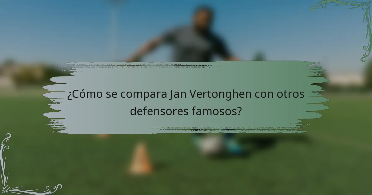 ¿Cómo se compara Jan Vertonghen con otros defensores famosos?