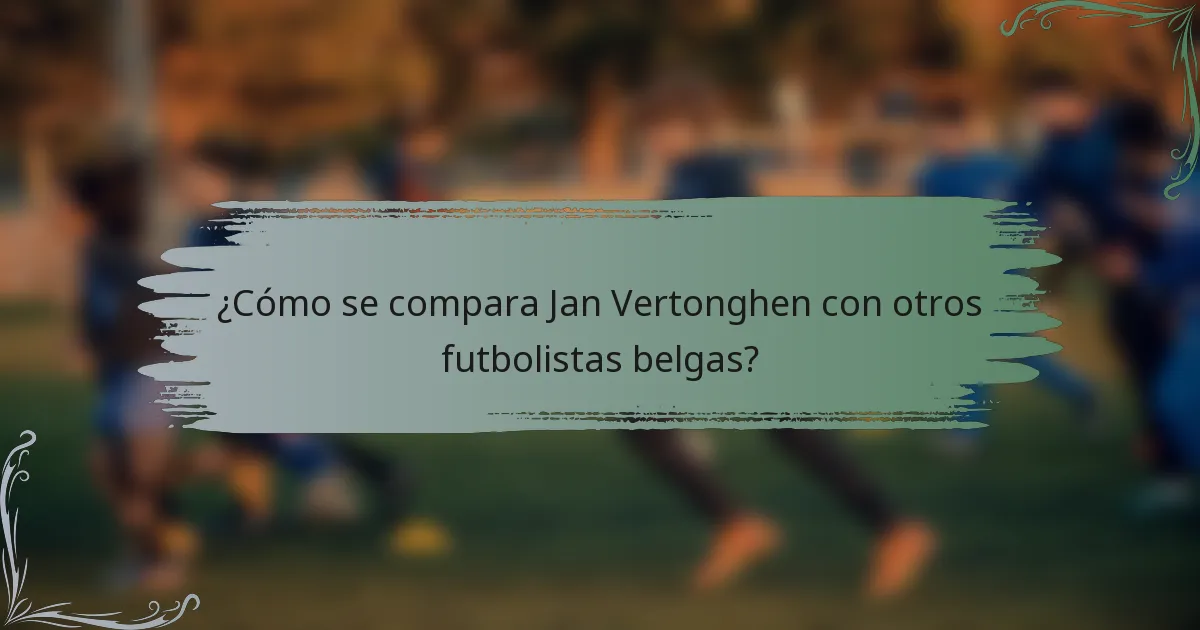 ¿Cómo se compara Jan Vertonghen con otros futbolistas belgas?