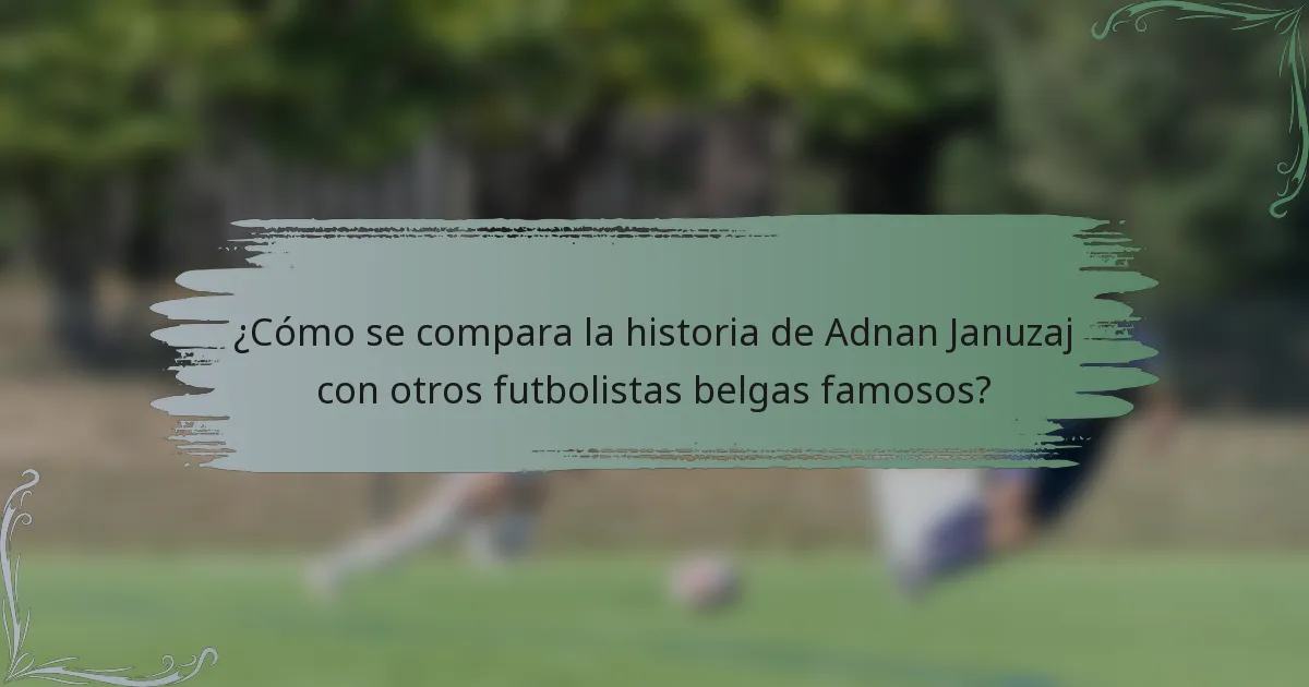 ¿Cómo se compara la historia de Adnan Januzaj con otros futbolistas belgas famosos?