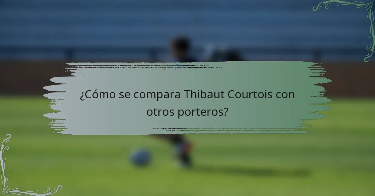 ¿Cómo se compara Thibaut Courtois con otros porteros?