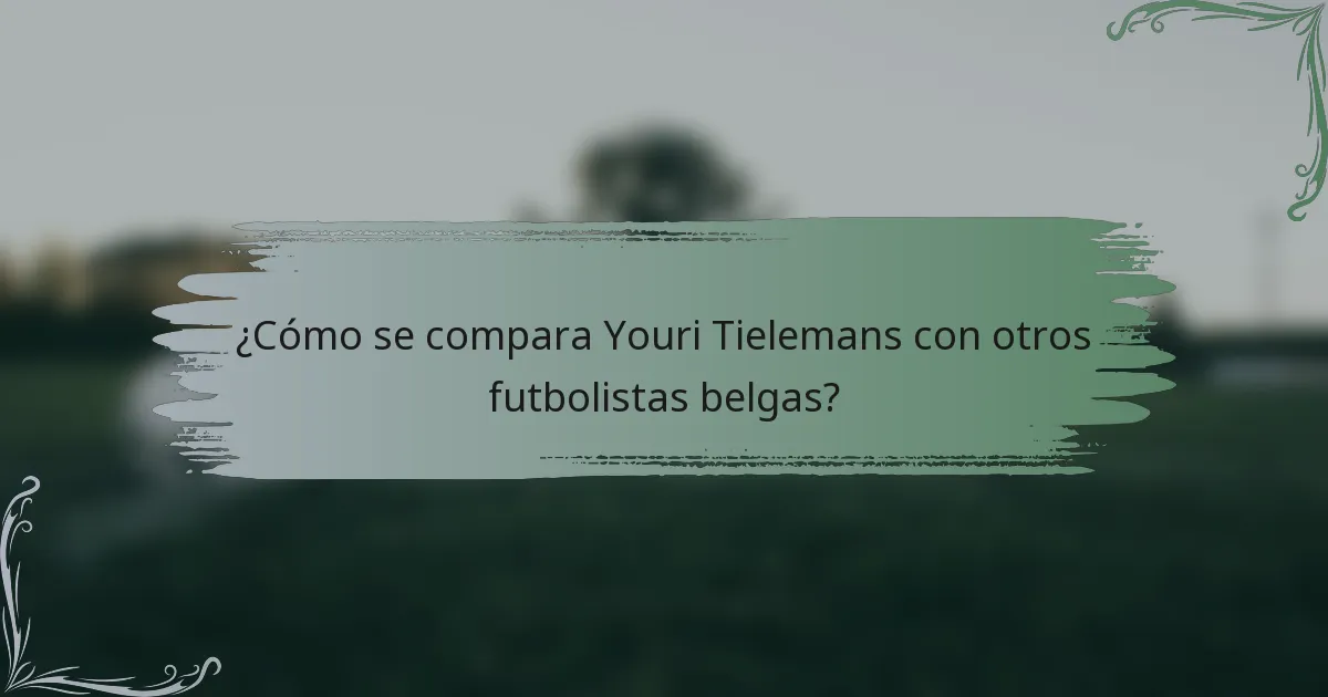 ¿Cómo se compara Youri Tielemans con otros futbolistas belgas?
