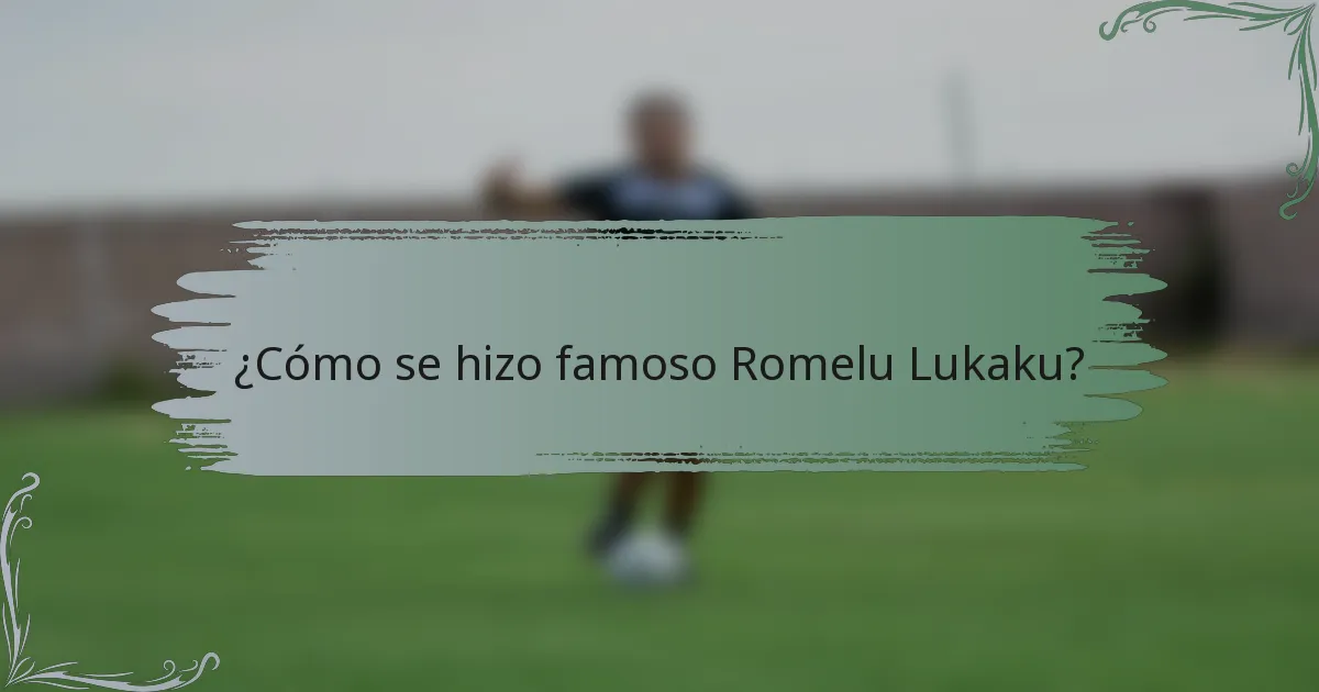 ¿Cómo se hizo famoso Romelu Lukaku?