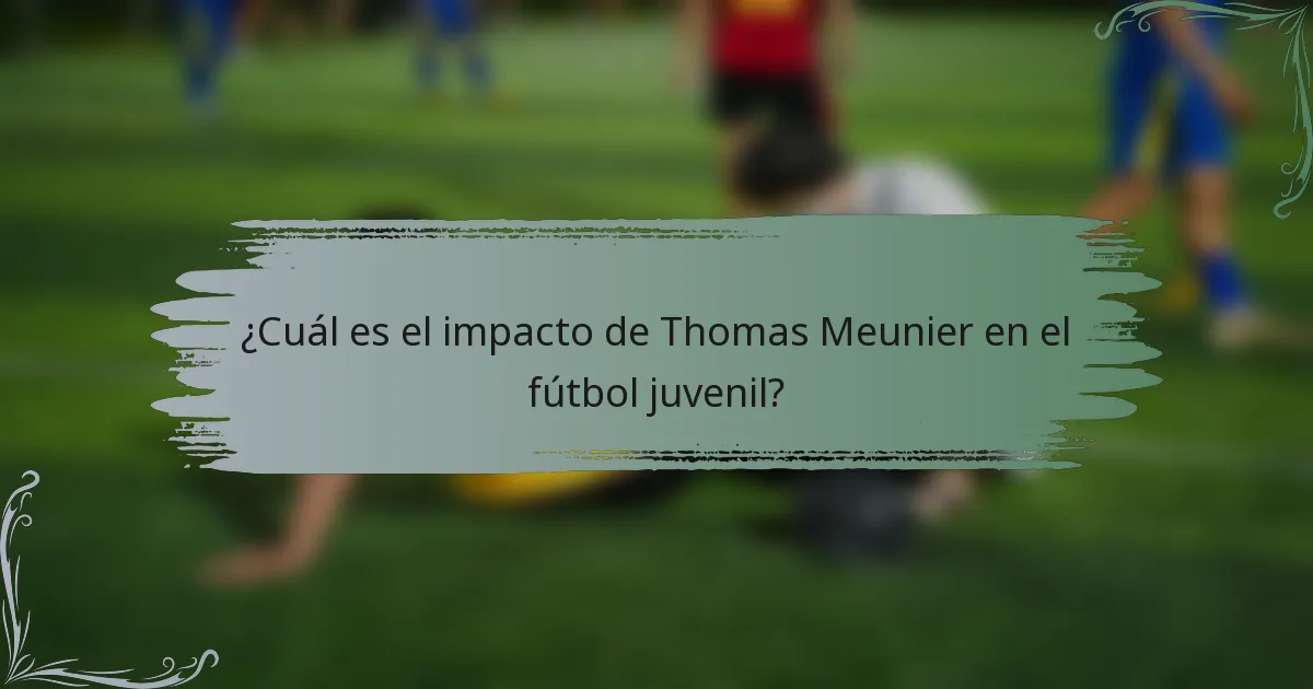 ¿Cuál es el impacto de Thomas Meunier en el fútbol juvenil?