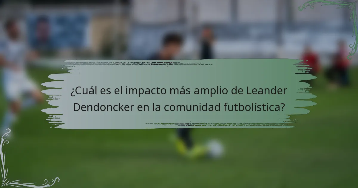 ¿Cuál es el impacto más amplio de Leander Dendoncker en la comunidad futbolística?