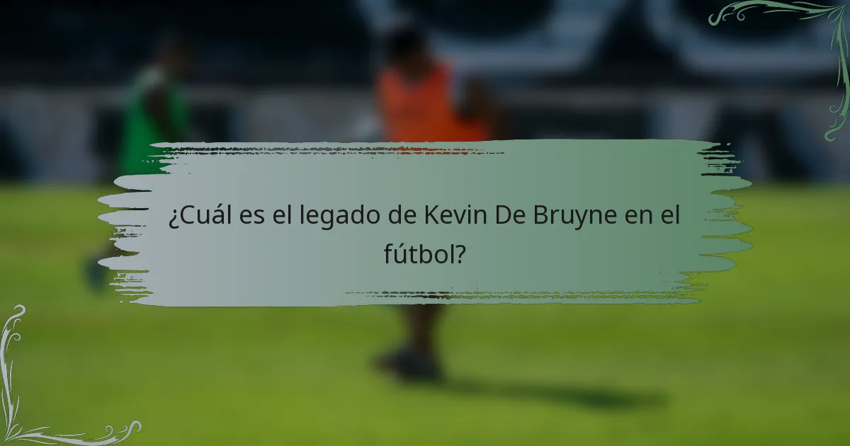 ¿Cuál es el legado de Kevin De Bruyne en el fútbol?