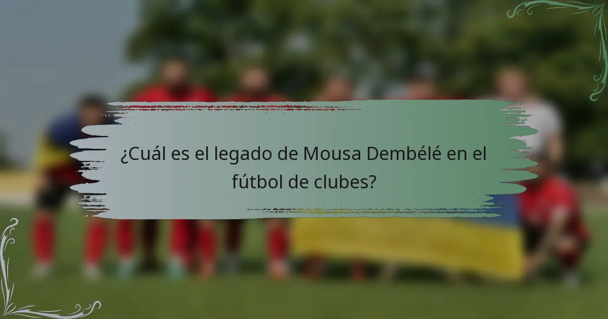 ¿Cuál es el legado de Mousa Dembélé en el fútbol de clubes?