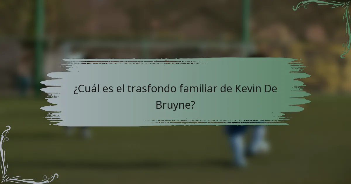 ¿Cuál es el trasfondo familiar de Kevin De Bruyne?