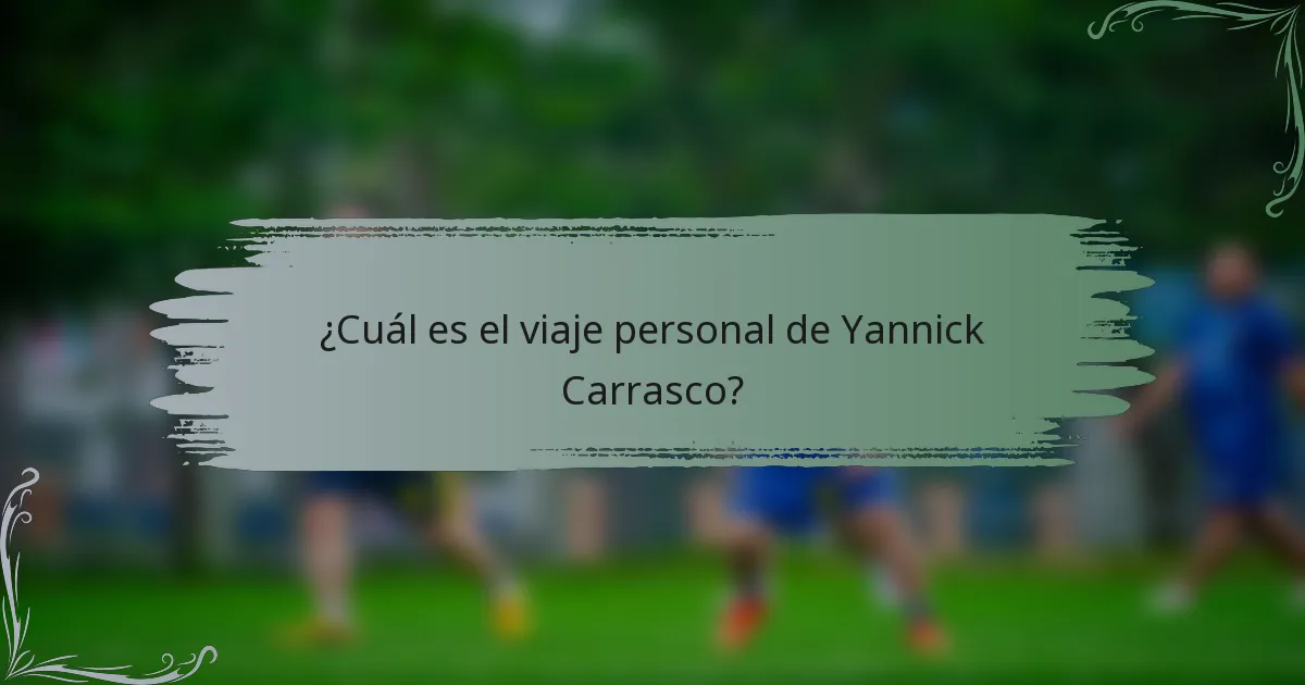 ¿Cuál es el viaje personal de Yannick Carrasco?