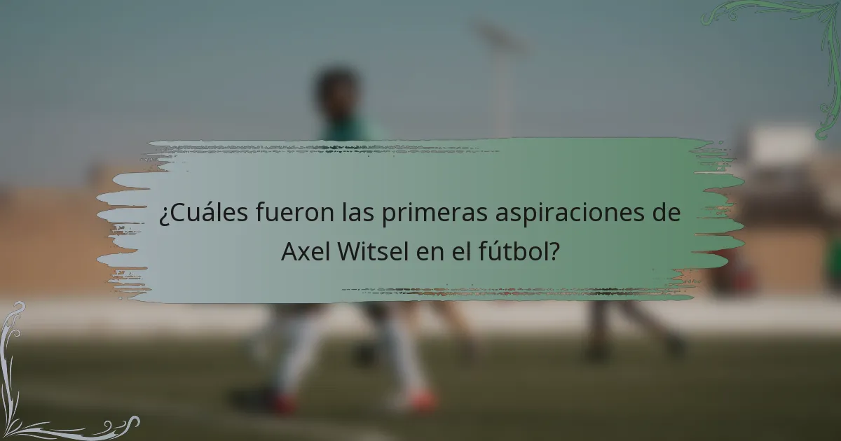 ¿Cuáles fueron las primeras aspiraciones de Axel Witsel en el fútbol?