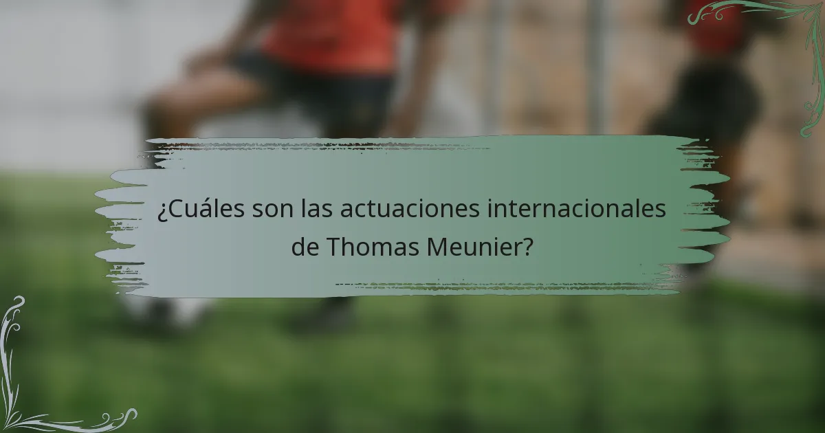 ¿Cuáles son las actuaciones internacionales de Thomas Meunier?