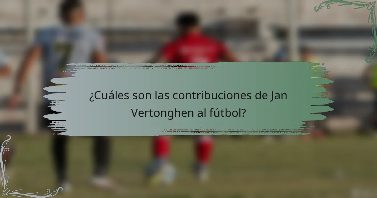 ¿Cuáles son las contribuciones de Jan Vertonghen al fútbol?