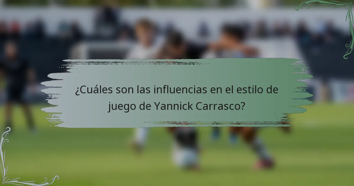 ¿Cuáles son las influencias en el estilo de juego de Yannick Carrasco?