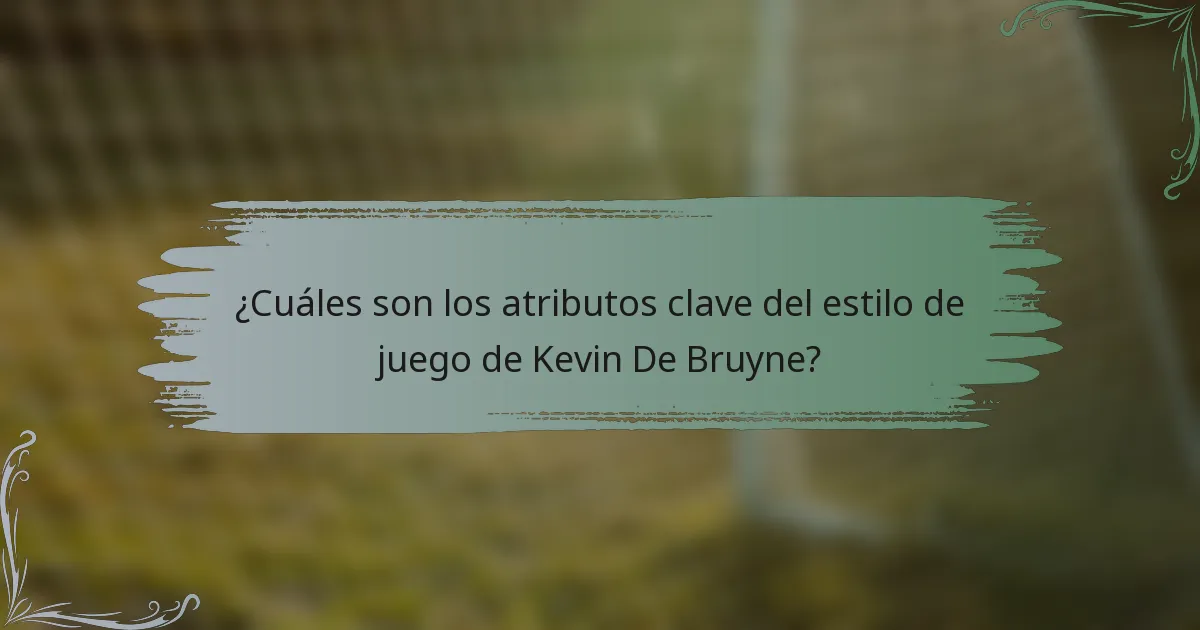 ¿Cuáles son los atributos clave del estilo de juego de Kevin De Bruyne?