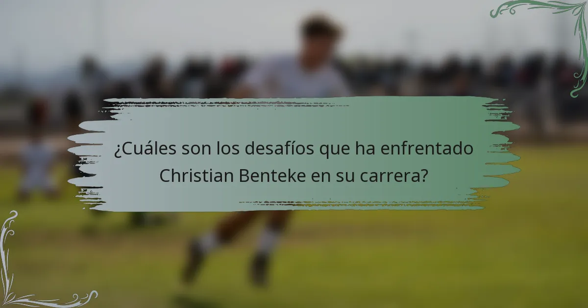 ¿Cuáles son los desafíos que ha enfrentado Christian Benteke en su carrera?