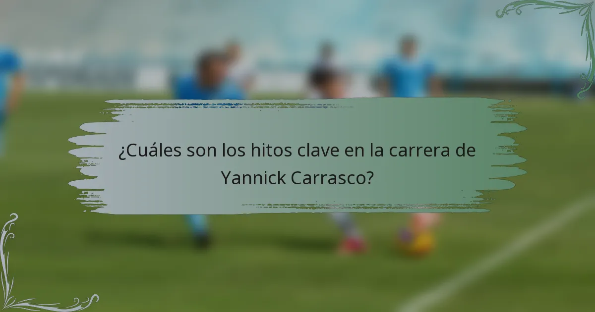 ¿Cuáles son los hitos clave en la carrera de Yannick Carrasco?