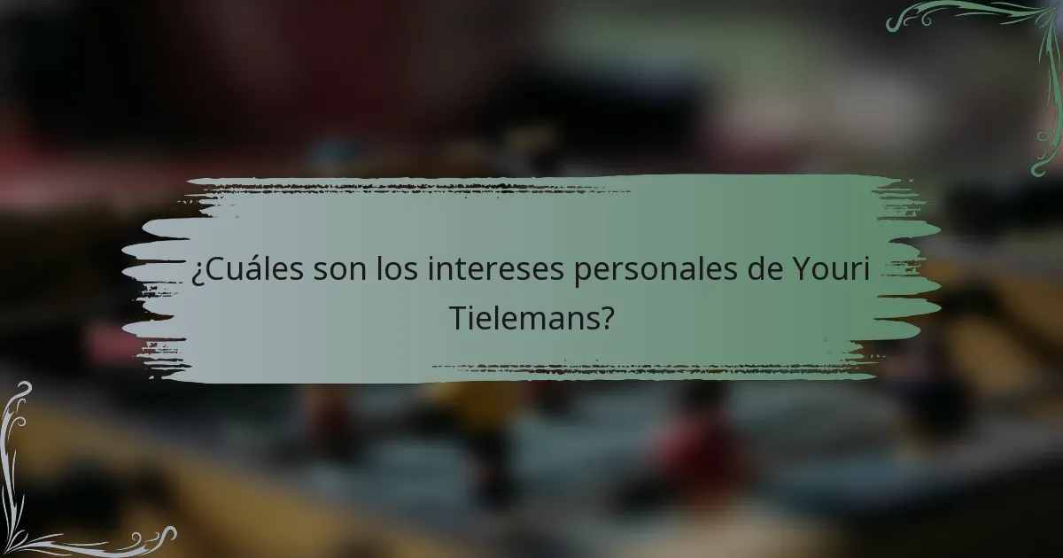 ¿Cuáles son los intereses personales de Youri Tielemans?