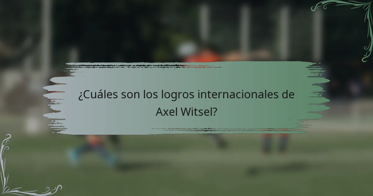 ¿Cuáles son los logros internacionales de Axel Witsel?