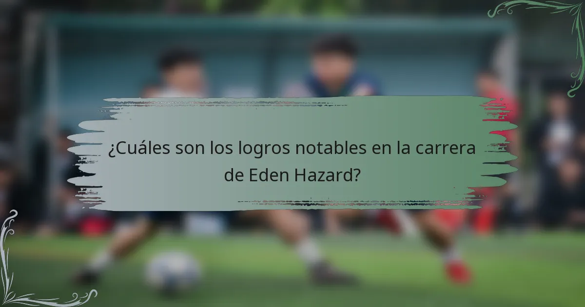 ¿Cuáles son los logros notables en la carrera de Eden Hazard?