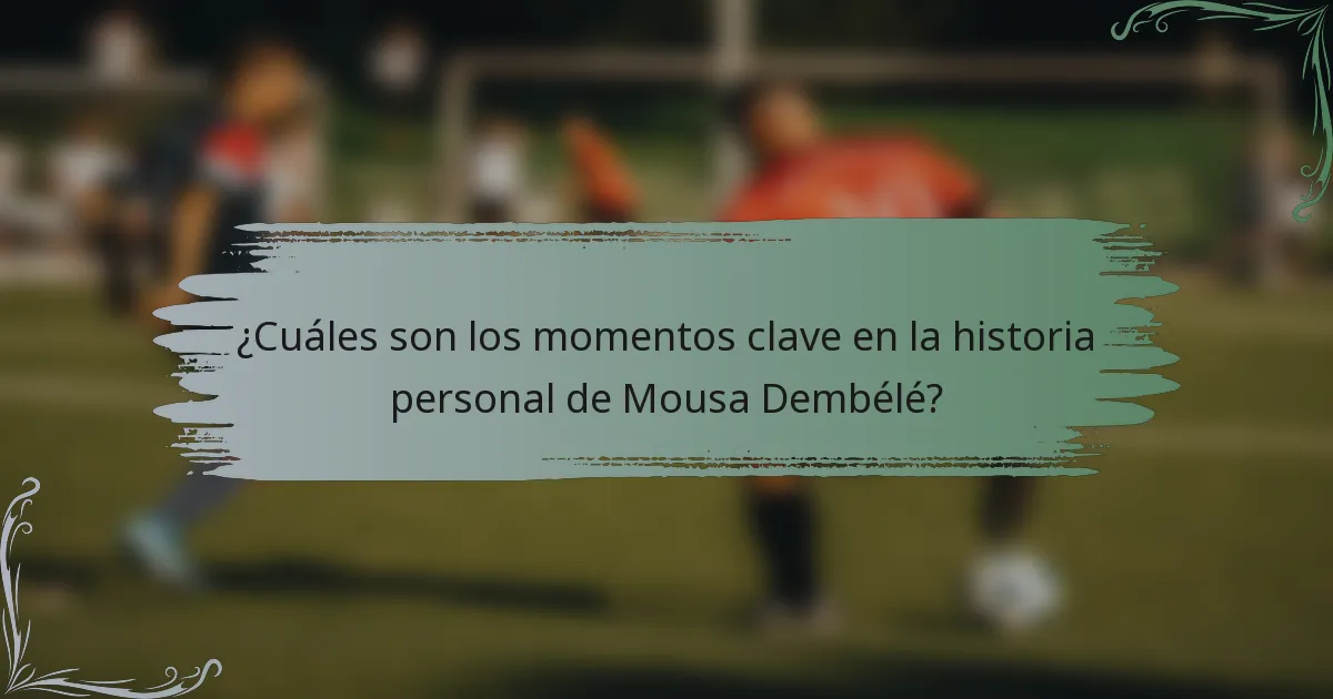 ¿Cuáles son los momentos clave en la historia personal de Mousa Dembélé?