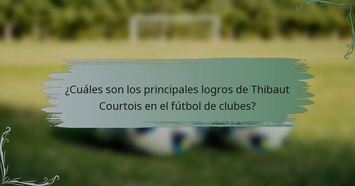 ¿Cuáles son los principales logros de Thibaut Courtois en el fútbol de clubes?