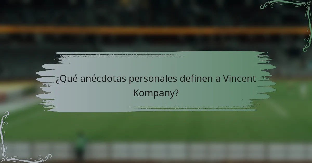 ¿Qué anécdotas personales definen a Vincent Kompany?