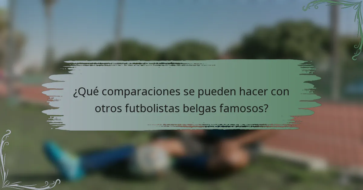 ¿Qué comparaciones se pueden hacer con otros futbolistas belgas famosos?
