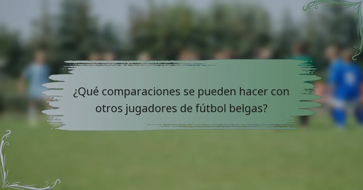 ¿Qué comparaciones se pueden hacer con otros jugadores de fútbol belgas?