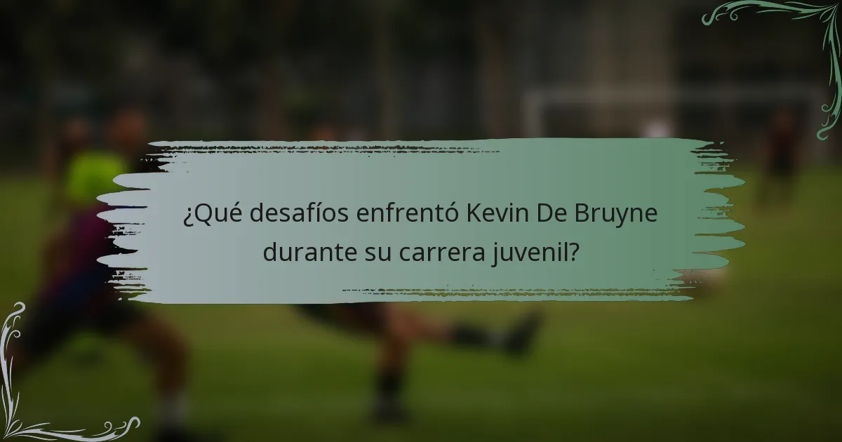 ¿Qué desafíos enfrentó Kevin De Bruyne durante su carrera juvenil?