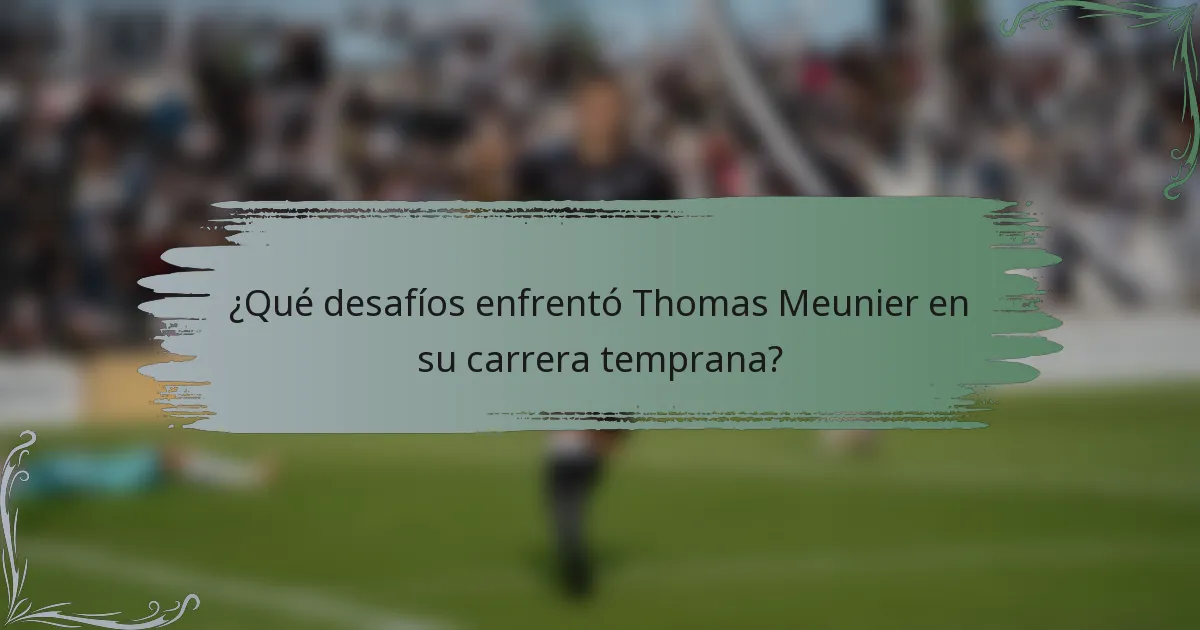 ¿Qué desafíos enfrentó Thomas Meunier en su carrera temprana?