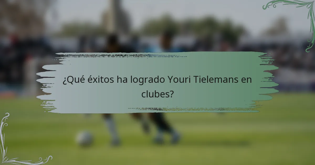 ¿Qué éxitos ha logrado Youri Tielemans en clubes?