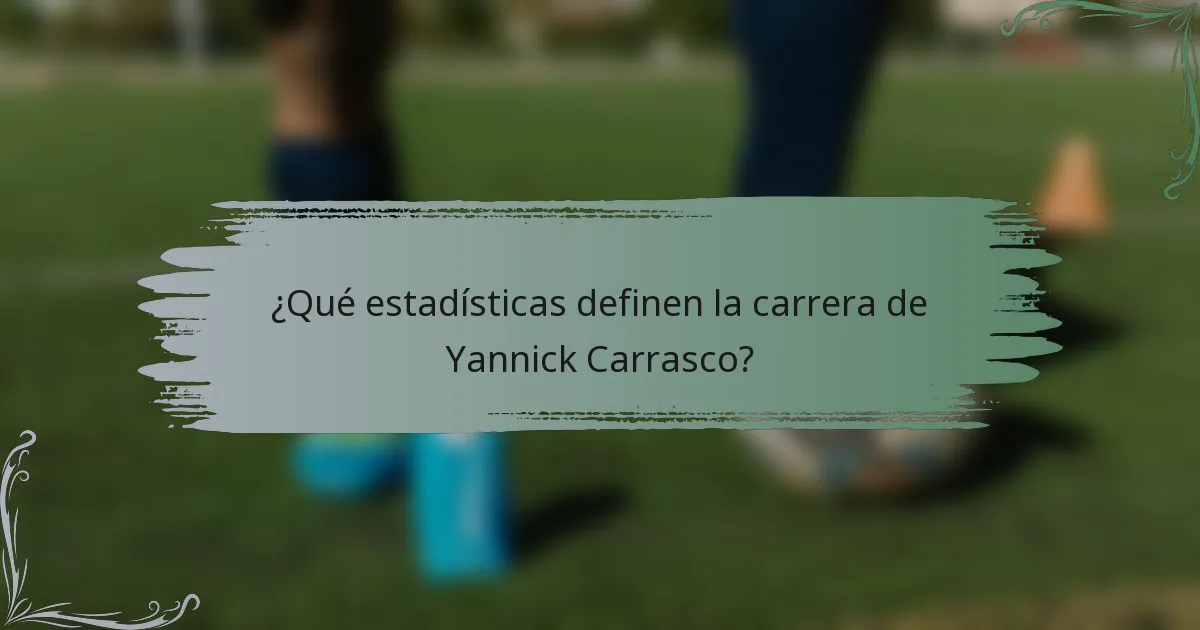 ¿Qué estadísticas definen la carrera de Yannick Carrasco?
