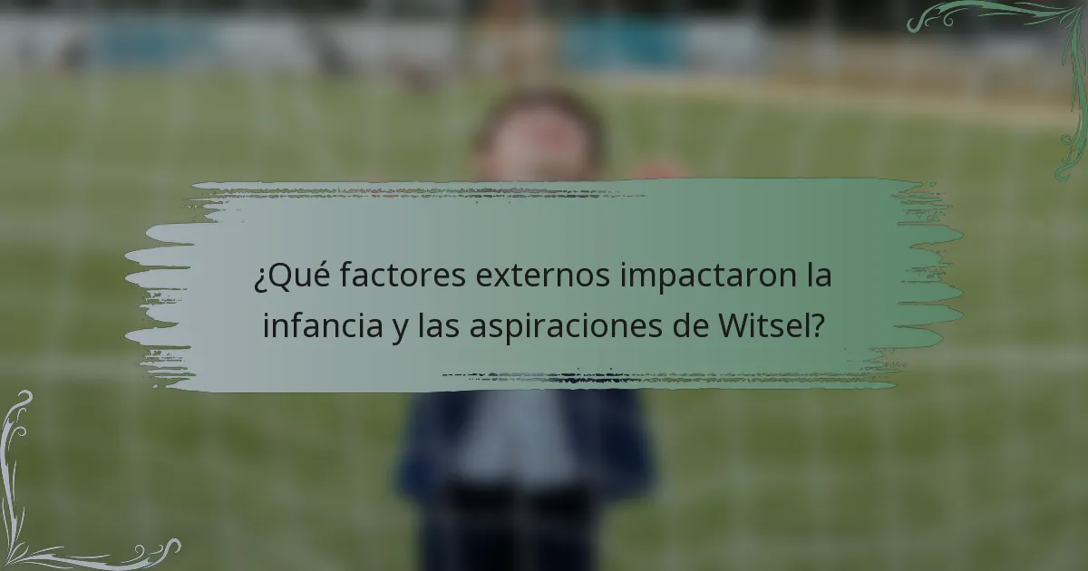 ¿Qué factores externos impactaron la infancia y las aspiraciones de Witsel?