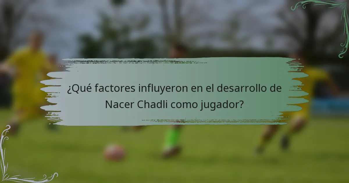 ¿Qué factores influyeron en el desarrollo de Nacer Chadli como jugador?