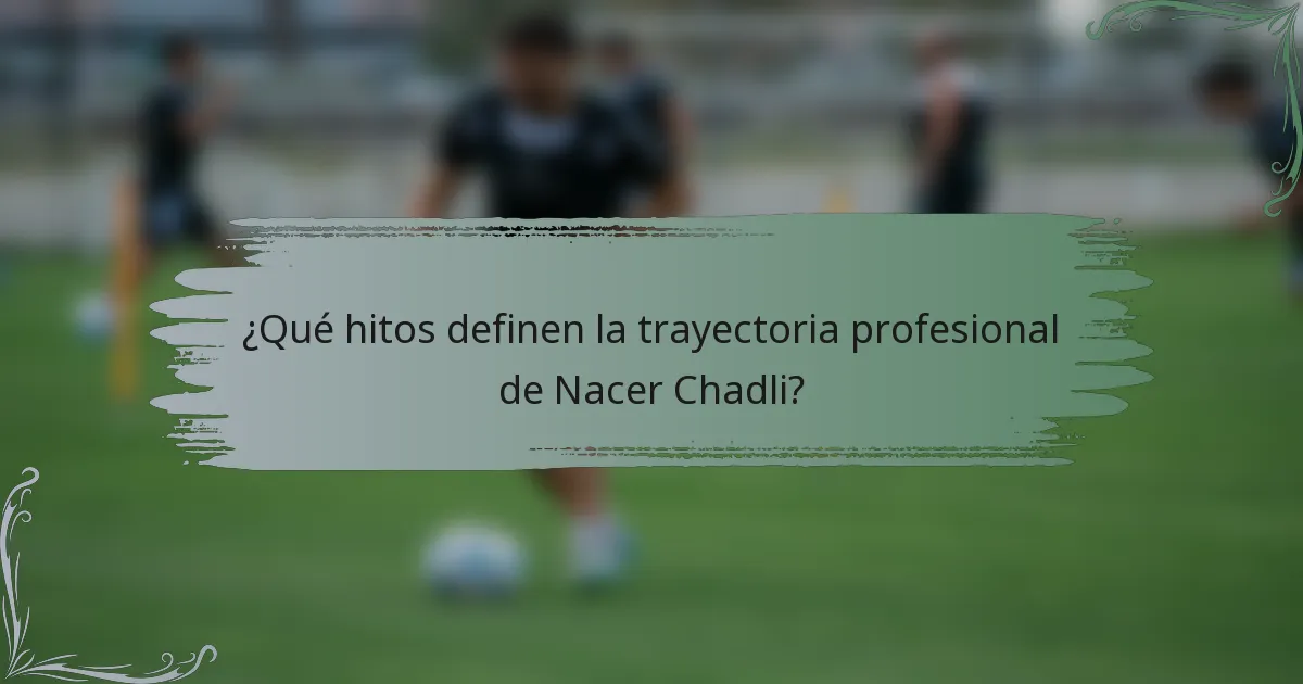 ¿Qué hitos definen la trayectoria profesional de Nacer Chadli?