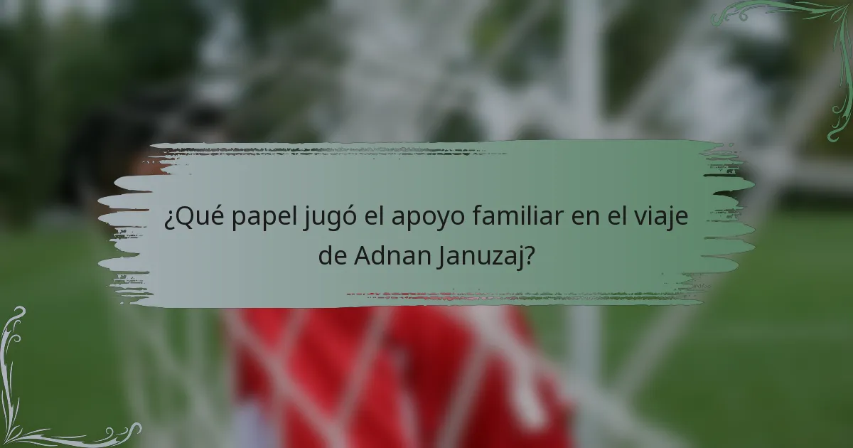 ¿Qué papel jugó el apoyo familiar en el viaje de Adnan Januzaj?