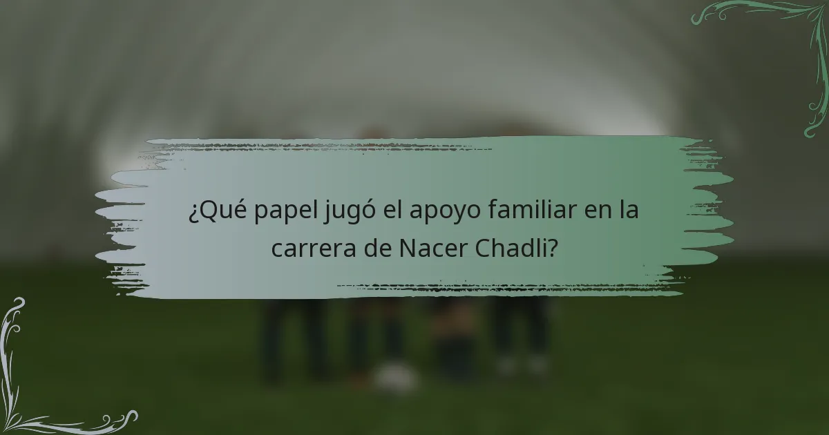 ¿Qué papel jugó el apoyo familiar en la carrera de Nacer Chadli?